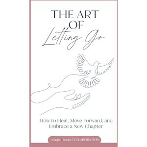 Akridge, Tina The Art of Letting Go: How to Heal, Move Forward, and Embrace a New Chapter Akridge, Tina The Art of Letting Go: How to Heal, Move Forward, and Embrace a New Chapter