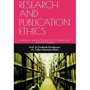 Divakaran, Prof. Dr.Prakash RESEARCH AND PUBLICATION ETHICS: Guidelines and Best Practices for Academia and Research Integrity Divakaran, Prof. Dr.Prakash RESEARCH AND PUBLICATION ETHICS: Guidelines and Best Practices for Academia and Research Integrity
