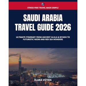 Voyen, Elara Saudi Arabia Travel Guide 2026: Ultimate Itinerary from Ancient AlUla & Riyadh to Futuristic NEOM and Red Sea Wonders Voyen, Elara Saudi Arabia Travel Guide 2026: Ultimate Itinerary from Ancient AlUla & Riyadh to Futuristic NEOM and Red Sea Wonders