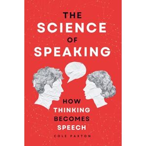 Paxton, Cole The Science of Speaking: How Thinking Becomes Speech (Human Behavior) Paxton, Cole The Science of Speaking: How Thinking Becomes Speech (Human Behavior)