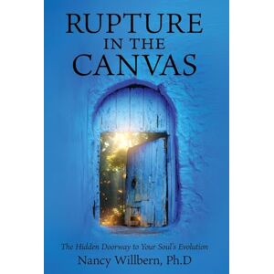 Willbern, Ph D Nancy Rupture in the Canvas: The Hidden Doorway to Your Soul's Evolution Willbern, Ph D Nancy Rupture in the Canvas: The Hidden Doorway to Your Soul's Evolution