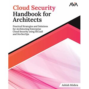 Mishra, Ashish Cloud Security Handbook for Architects: Practical Strategies and Solutions for Architecting Enterprise Cloud Security using SECaaS and DevSecOps ... (Cybersecurity Architect — Core to Expert) Mishra, Ashish Cloud Security Handbook for Architects: Practical Strategies and Solutions for Architecting Enterprise Cloud Security using SECaaS and DevSecOps ... (Cybersecurity Architect — Core to Expert)