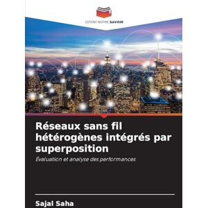 Saha, Sajal Réseaux sans fil hétérogènes intégrés par superposition: Évaluation et analyse des performances Saha, Sajal Réseaux sans fil hétérogènes intégrés par superposition: Évaluation et analyse des performances