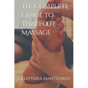 Mantzorou, Elefteria The Complete Guide to Thai Foot Massage (Thai bodywork) Mantzorou, Elefteria The Complete Guide to Thai Foot Massage (Thai bodywork)
