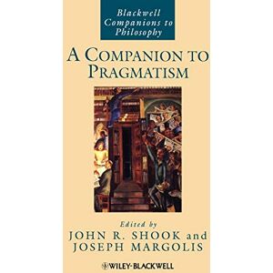 A Companion to Pragmatism: 71 (Blackwell Companions to Philosophy) A Companion to Pragmatism: 71 (Blackwell Companions to Philosophy)