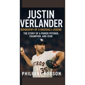 Robson, Philbert JUSTIN VERLANDER: Biography of a Baseball Legend — The Story of a Power Pitcher, Champion, and Icon Robson, Philbert JUSTIN VERLANDER: Biography of a Baseball Legend — The Story of a Power Pitcher, Champion, and Icon