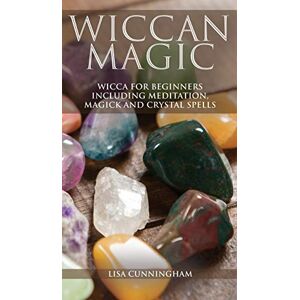 Cunningham, Lisa Wiccan Magic: Wicca For Beginners including Meditation, Magick and Crystal Spells Cunningham, Lisa Wiccan Magic: Wicca For Beginners including Meditation, Magick and Crystal Spells
