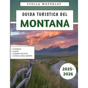 Waverlay, Stella Guida Turistica Del Montana 2025-2026: Esplora il Big Sky State e i suoi maestosi paesaggi, le avventure selvagge e i tesori nascosti per la tua perfetta fuga nel West Waverlay, Stella Guida Turistica Del Montana 2025-2026: Esplora il Big Sky State e i suoi maestosi paesaggi, le avventure selvagge e i tesori nascosti per la tua perfetta fuga nel West