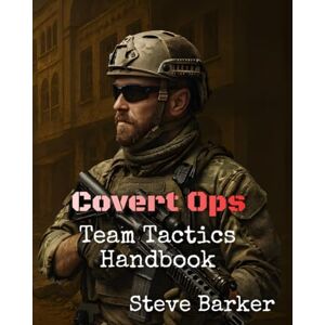 Barker Covert Ops:: Team Tactical Handbook Barker Covert Ops:: Team Tactical Handbook