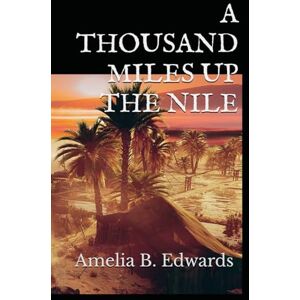 Edwards, Amelia B. A THOUSAND MILES UP THE NILE: 19th Century Egyptian Travelogue Edwards, Amelia B. A THOUSAND MILES UP THE NILE: 19th Century Egyptian Travelogue