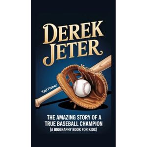 Fisher, Tad DEREK JETER: The Amazing Story of a True Baseball Champion (A Biography Book for Kids) Fisher, Tad DEREK JETER: The Amazing Story of a True Baseball Champion (A Biography Book for Kids)