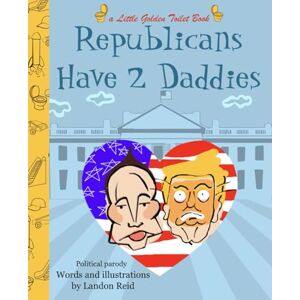 Reid, Landon Republicans Have 2 Daddies: A little golden toilet book political parody (Little golden toilet books) Reid, Landon Republicans Have 2 Daddies: A little golden toilet book political parody (Little golden toilet books)