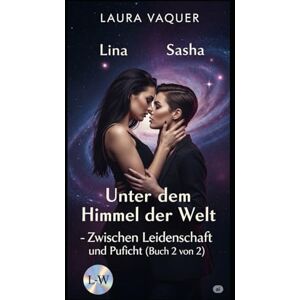 Vaquer, Laura Unter dem Himmel der Welt Zwischen Leidenschaft und Pflicht (Buch 2 von 2): Buch 2 von 2 (Lina & Sasha) Vaquer, Laura Unter dem Himmel der Welt Zwischen Leidenschaft und Pflicht (Buch 2 von 2): Buch 2 von 2 (Lina & Sasha)