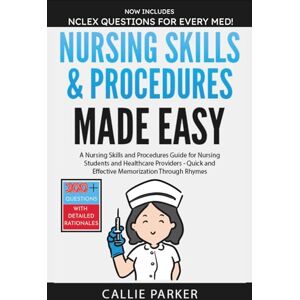 Parker, Callie Nursing Skills & Procedures Made Easy: A Nursing Skills and Procedures Guide for Nursing Students and Healthcare Providers Quick and Effective Memorization Through Rhymes (Meds Made Easy) Parker, Callie Nursing Skills & Procedures Made Easy: A Nursing Skills and Procedures Guide for Nursing Students and Healthcare Providers Quick and Effective Memorization Through Rhymes (Meds Made Easy)