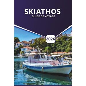 Grier, Wilma B. SKIATHOS GUIDE DE VOYAGE 2026: Le guide ultime des plages cachées, des expériences locales, des idées d'itinéraires, des aventures mémorables et des meilleures choses à faire sur les îles grecques. Grier, Wilma B. SKIATHOS GUIDE DE VOYAGE 2026: Le guide ultime des plages cachées, des expériences locales, des idées d'itinéraires, des aventures mémorables et des meilleures choses à faire sur les îles grecques.