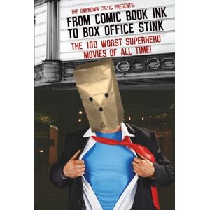 Critic, The Unknown Critic Presents: From Comic Book Ink to Box Office Stink The 100 Worst Superhero Movies of All Time! (The Chronicles of the Unknown Critic) Critic, The Unknown Critic Presents: From Comic Book Ink to Box Office Stink The 100 Worst Superhero Movies of All Time! (The Chronicles of the Unknown Critic)