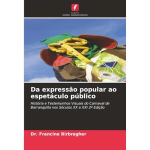 Birbragher, Dr. Francine Da expressão popular ao espetáculo público: História e Testemunhos Visuais do Carnaval de Barranquilla nos Séculos XX e XXI 2ª Edição Birbragher, Dr. Francine Da expressão popular ao espetáculo público: História e Testemunhos Visuais do Carnaval de Barranquilla nos Séculos XX e XXI 2ª Edição