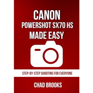 Brooks, Chad Canon PowerShot SX70 HS Made Easy: Step-by-Step Shooting for Everyone Brooks, Chad Canon PowerShot SX70 HS Made Easy: Step-by-Step Shooting for Everyone