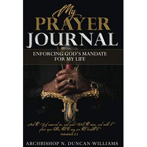 Duncan Williams, Archbishop N. The Prayer Journal: Enforcing God’s Mandate for My Life Duncan Williams, Archbishop N. The Prayer Journal: Enforcing God’s Mandate for My Life