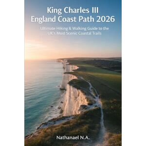 N.A., Nathanael King Charles III England Coast Path 2026: Ultimate Hiking & Walking Guide to the UK’s Most Scenic Coastal Trails (The World Explorer Series) N.A., Nathanael King Charles III England Coast Path 2026: Ultimate Hiking & Walking Guide to the UK’s Most Scenic Coastal Trails (The World Explorer Series)