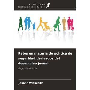 Wlaschitz, Johann Retos en materia de política de seguridad derivados del desempleo juvenil: Un problema social Wlaschitz, Johann Retos en materia de política de seguridad derivados del desempleo juvenil: Un problema social