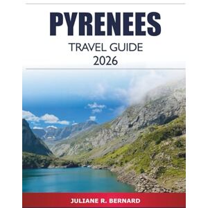 R. BERNARD, JULIANE Pyrenees Travel Guide 2026: Discover Hidden Gems, Scenic Trails and Outdoor Adventures in France and Spain's Mountain Range R. BERNARD, JULIANE Pyrenees Travel Guide 2026: Discover Hidden Gems, Scenic Trails and Outdoor Adventures in France and Spain's Mountain Range