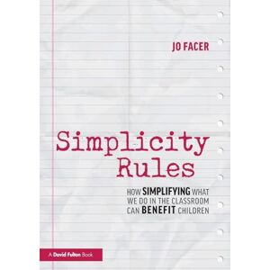 Facer, Jo Simplicity Rules: How Simplifying What We Do in the Classroom Can Benefit Children Facer, Jo Simplicity Rules: How Simplifying What We Do in the Classroom Can Benefit Children