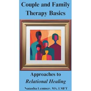 Lentner, Natasha Couple and Family Therapy Basics: Approaches to Relational Healing Lentner, Natasha Couple and Family Therapy Basics: Approaches to Relational Healing
