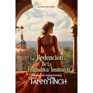 Finch, Fanny La Redención De La Enigmática Institutriz: Romance Del Periodo Regencia (Las Hijas del Duque) Finch, Fanny La Redención De La Enigmática Institutriz: Romance Del Periodo Regencia (Las Hijas del Duque)