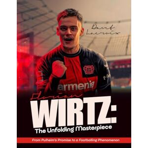 LACROIX, DAVET FLORIAN WIRTZ: THE UNFOLDING MASTERPIECE: From Pulheim's Promise to a Footballing Phenomenon LACROIX, DAVET FLORIAN WIRTZ: THE UNFOLDING MASTERPIECE: From Pulheim's Promise to a Footballing Phenomenon