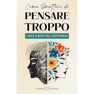 Foresta, Adriano Come Smettere di Pensare Troppo: Libera la mente dall’overthinking. Scopri tecniche comprovate di mindfulness e psicologia per ridurre ansia e stress, ... Comunicazione Efficace e Mindfulness) Foresta, Adriano Come Smettere di Pensare Troppo: Libera la mente dall’overthinking. Scopri tecniche comprovate di mindfulness e psicologia per ridurre ansia e stress, ... Comunicazione Efficace e Mindfulness)