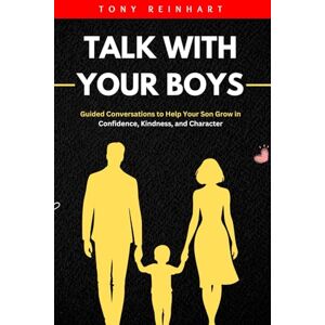 Reinhart, Tony Talk With Your boys: Guided Conversations to Help Your Son Grow in Confidence, Kindness, and Character Reinhart, Tony Talk With Your boys: Guided Conversations to Help Your Son Grow in Confidence, Kindness, and Character