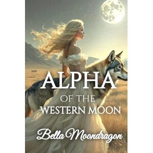 Moondragon, Bella Alpha of the Western Moon: A Historical Paranormal Romance Moondragon, Bella Alpha of the Western Moon: A Historical Paranormal Romance