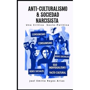 REYES ARIAS, Lic. JOEL EMILIO ANTI-CULTURALISMO Y SOCIEDAD NARCISITA: UNA CRITCA SOCIO-POLITICA REYES ARIAS, Lic. JOEL EMILIO ANTI-CULTURALISMO Y SOCIEDAD NARCISITA: UNA CRITCA SOCIO-POLITICA