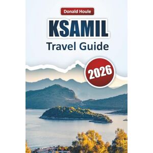 Houle, Donald KSAMIL TRAVEL GUIDE 2026: Discover Hidden Gems, Beaches, Coastal Views, Local Cuisine, Cultural Experiences in Southern Albania Houle, Donald KSAMIL TRAVEL GUIDE 2026: Discover Hidden Gems, Beaches, Coastal Views, Local Cuisine, Cultural Experiences in Southern Albania