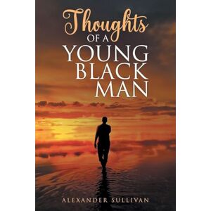 Sullivan, Alexander Thoughts of a Young Black Man Sullivan, Alexander Thoughts of a Young Black Man