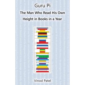 Patel, Vinod Guru Pi: The Man Who Read His Own Height in Books in a Year Patel, Vinod Guru Pi: The Man Who Read His Own Height in Books in a Year