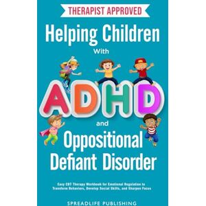 Publishing, SpreadLife Helping Children with ADHD and Oppositional Defiant Disorder: Easy CBT Therapy Workbook for Emotional Regulation to Transform Behaviors, Develop Social Skills, and Sharpen Focus (ADHD Thrive) Publishing, SpreadLife Helping Children with ADHD and Oppositional Defiant Disorder: Easy CBT Therapy Workbook for Emotional Regulation to Transform Behaviors, Develop Social Skills, and Sharpen Focus (ADHD Thrive)