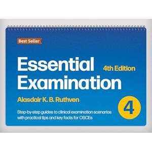 Ruthven, Alasdair K.B. Essential Examination, fourth edition: Step-by-Step Guides to Clinical Examination Scenarios with Practical Tips and Key Facts for OSCEs Ruthven, Alasdair K.B. Essential Examination, fourth edition: Step-by-Step Guides to Clinical Examination Scenarios with Practical Tips and Key Facts for OSCEs