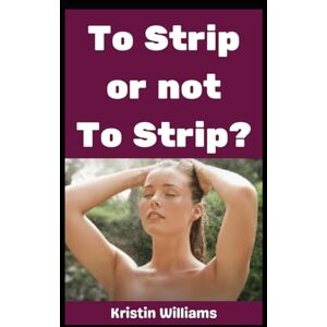 William, Kristin To Strip or Not To Strip?: What Should You Do?? (The Naked Rebel) William, Kristin To Strip or Not To Strip?: What Should You Do?? (The Naked Rebel)