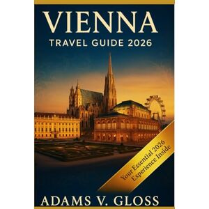 Gloss, Adams V. Vienna Travel Guide 2026: Discover Imperial Elegance and Modern Charm in Austria’s Capital with Insider Itineraries, Budget Tips, Hidden Gems, and Must-See Attractions for First-Time and Repeat Visit Gloss, Adams V. Vienna Travel Guide 2026: Discover Imperial Elegance and Modern Charm in Austria’s Capital with Insider Itineraries, Budget Tips, Hidden Gems, and Must-See Attractions for First-Time and Repeat Visit