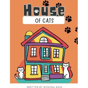 Baig, Roshna House of Cats: A Fun and Heartwarming Children’s Story About Cats, Friendship, Embracing Differences, and Discovering Unique Talents with Bonus Colouring Pages Baig, Roshna House of Cats: A Fun and Heartwarming Children’s Story About Cats, Friendship, Embracing Differences, and Discovering Unique Talents with Bonus Colouring Pages