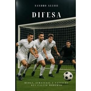 Alessi Difesa: Ruoli, strategie e tattiche del calcio moderno Alessi Difesa: Ruoli, strategie e tattiche del calcio moderno