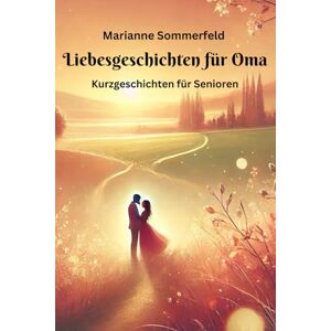 Sommerfeld, Marianne Liebesgeschichten für Oma Kurzgeschichten für Senioren: große Schrift und leicht verständlich (Seniorenbücher) Sommerfeld, Marianne Liebesgeschichten für Oma Kurzgeschichten für Senioren: große Schrift und leicht verständlich (Seniorenbücher)