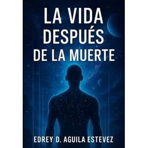 Aguila Estevez, Edrey David LA VIDA DESPUÉS DE LA MUERTE Aguila Estevez, Edrey David LA VIDA DESPUÉS DE LA MUERTE
