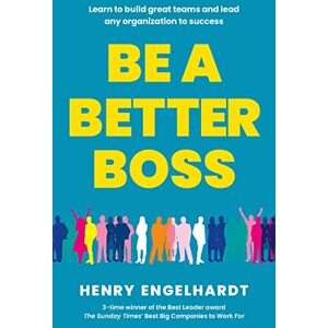 Engelhardt, Henry Be a Better Boss: Learn to build great teams and lead any organization to success Engelhardt, Henry Be a Better Boss: Learn to build great teams and lead any organization to success