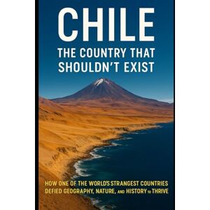 Aswani, Dinesh Chile: The Country That Shouldn’t Exist: Chile’s Remarkable Survival Story for Travelers, History Buffs, and Global Thinkers Aswani, Dinesh Chile: The Country That Shouldn’t Exist: Chile’s Remarkable Survival Story for Travelers, History Buffs, and Global Thinkers