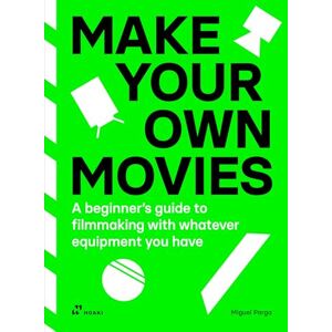 Parga, Migue Make Your Own Movies: A Beginner's Guide to Filmmaking with Whatever Equipment You Have: A Guide to the Craft of Film Making Parga, Migue Make Your Own Movies: A Beginner's Guide to Filmmaking with Whatever Equipment You Have: A Guide to the Craft of Film Making