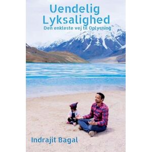 Bagal, Indrajit Uendelig Lyksalighed: Den enkleste vej til Oplysning Bagal, Indrajit Uendelig Lyksalighed: Den enkleste vej til Oplysning