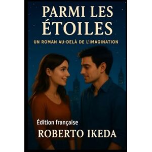 Ikeda, Roberto Parmi les Étoiles: Un Roman au-delà de l’Imagination Ikeda, Roberto Parmi les Étoiles: Un Roman au-delà de l’Imagination